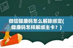 健康码怎样解绑主卡？ 微信健康码怎么解除绑定