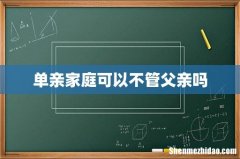 单亲家庭可以不管父亲吗