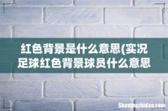 实况足球红色背景球员什么意思 红色背景是什么意思