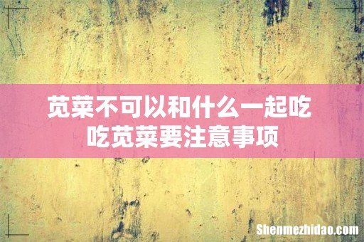 苋菜不可以和什么一起吃 吃苋菜要注意事项