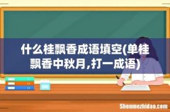 单桂飘香中秋月,打一成语 什么桂飘香成语填空