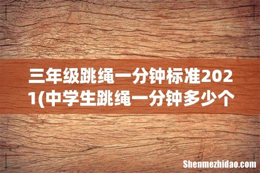 中学生跳绳一分钟多少个合格? 三年级跳绳一分钟标准2021