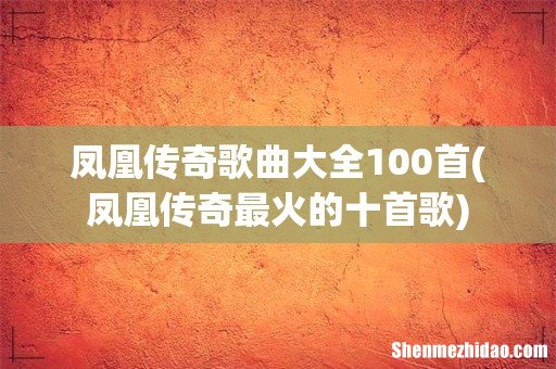 凤凰传奇最火的十首歌 凤凰传奇歌曲大全100首