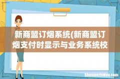 新商盟订烟支付时显示与业务系统校验不一致 新商盟订烟系统