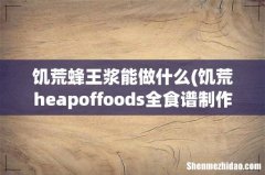 饥荒heapoffoods全食谱制作方法及效果详解 饥荒蜂王浆能做什么