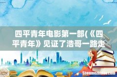 《四平青年》见证了浩哥一路走来的不容易，有哪些搞笑剧情亮点- 四平青年电影第一部