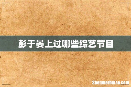 彭于晏上过哪些综艺节目