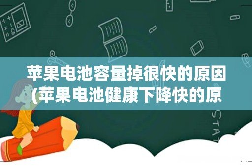 苹果电池健康下降快的原因是什么？ 苹果电池容量掉很快的原因