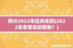 2022年参军年龄限制？ 预计2022年征兵年龄