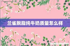 兰雀脱脂纯牛奶质量怎么样