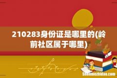 岭前社区属于哪里 210283身份证是哪里的