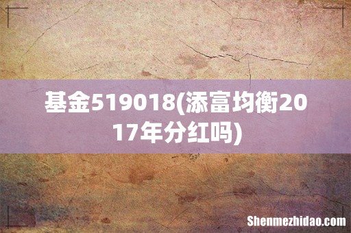 添富均衡2017年分红吗 基金519018