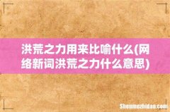 网络新词洪荒之力什么意思 洪荒之力用来比喻什么