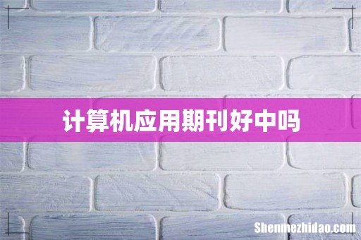 计算机应用期刊好中吗