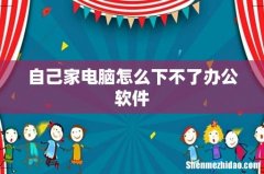 自己家电脑怎么下不了办公软件