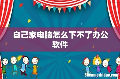 自己家电脑怎么下不了办公软件