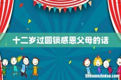 十二岁过圆锁感恩父母的话