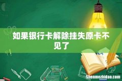 如果银行卡解除挂失原卡不见了