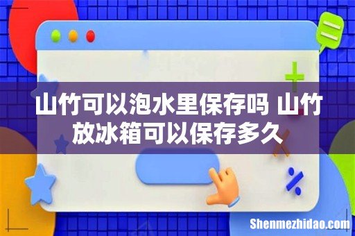 山竹可以泡水里保存吗 山竹放冰箱可以保存多久