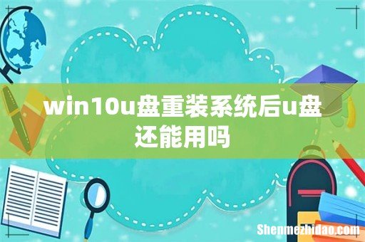 win10u盘重装系统后u盘还能用吗