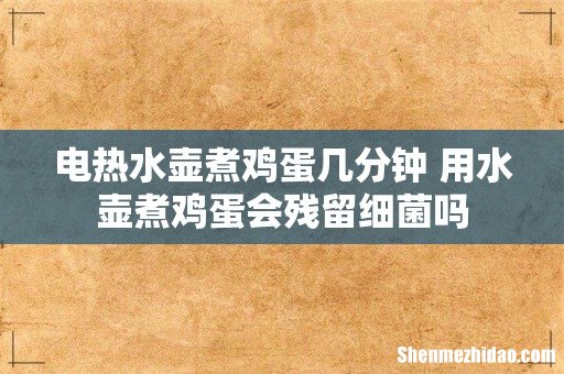 电热水壶煮鸡蛋几分钟 用水壶煮鸡蛋会残留细菌吗
