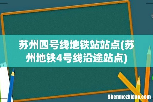 苏州地铁4号线沿途站点 苏州四号线地铁站站点