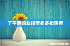 了不起的女孩李冬冬扮演者
