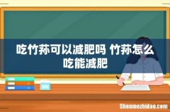 吃竹荪可以减肥吗 竹荪怎么吃能减肥
