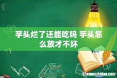 芋头烂了还能吃吗 芋头怎么放才不坏