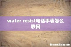 water resist电话手表怎么联网