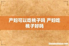 产妇可以吃桃子吗 产妇吃桃子好吗