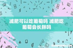 减肥可以吃葡萄吗 减肥吃葡萄会长胖吗