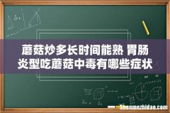 蘑菇炒多长时间能熟 胃肠炎型吃蘑菇中毒有哪些症状