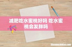 减肥吃水蜜桃好吗 吃水蜜桃会发胖吗