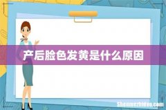 产后脸色发黄是什么原因