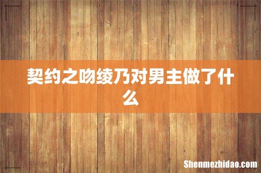 契约之吻绫乃对男主做了什么