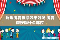 调理脾胃按摩效果好吗 脾胃虚按摩什么部位