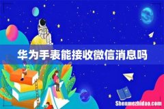 华为手表能接收微信消息吗
