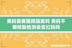 黄码需要医院隔离吗 黄码不做核酸检测会变红码吗