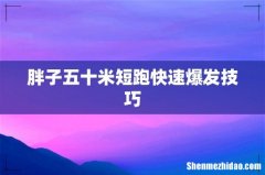 胖子五十米短跑快速爆发技巧