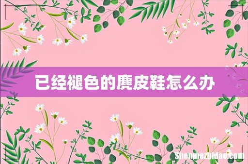 已经褪色的麂皮鞋怎么办