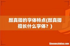 颜真卿擅长什么字体？ 颜真卿的字体特点