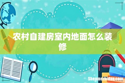 农村自建房室内地面怎么装修