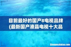 最新国产液晶电视十大品牌排行榜 目前最好的国产8电视品牌