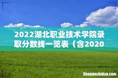 含2020-2021历年 2022湖北职业技术学院录取分数线一览表