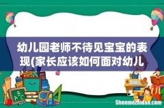 家长应该如何面对幼儿园老师冷落边缘化自己的孩子？ 幼儿园老师不待见宝宝的表现
