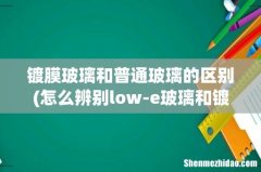 怎么辨别low-e玻璃和镀膜玻璃 镀膜玻璃和普通玻璃的区别