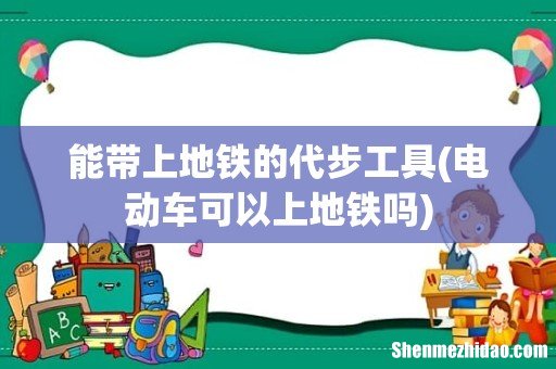 电动车可以上地铁吗 能带上地铁的代步工具