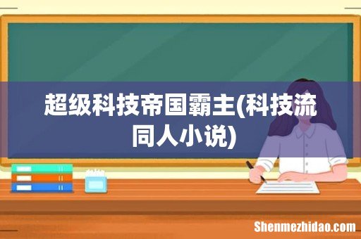 科技流 同人小说 超级科技帝国霸主