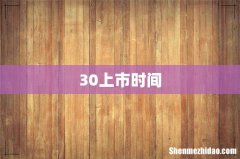 30上市时间